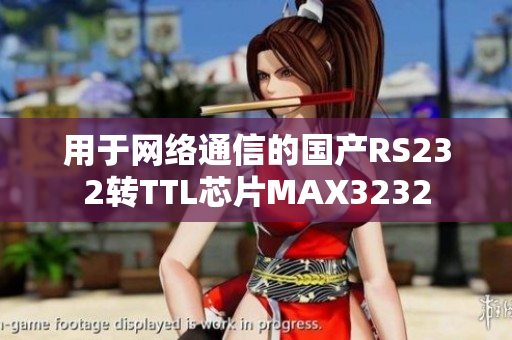 用于網(wǎng)絡(luò)通信的國產(chǎn)RS232轉(zhuǎn)TTL芯片MAX3232