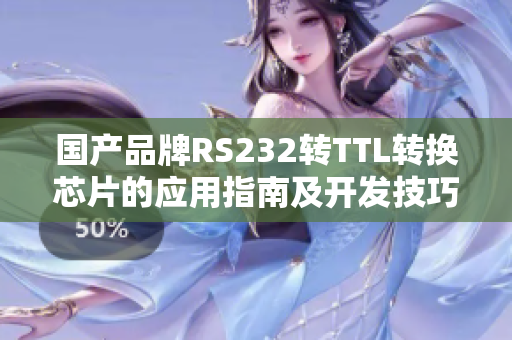 國產(chǎn)品牌RS232轉(zhuǎn)TTL轉(zhuǎn)換芯片的應(yīng)用指南及開發(fā)技巧