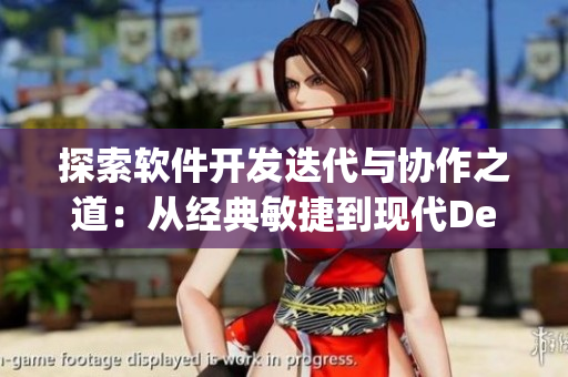 探索軟件開發(fā)迭代與協(xié)作之道：從經(jīng)典敏捷到現(xiàn)代DevOps