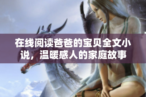 在線閱讀爸爸的寶貝全文小說，溫暖感人的家庭故事