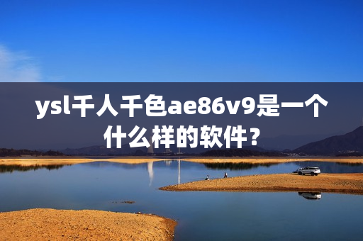 ysl千人千色ae86v9是一個什么樣的軟件？