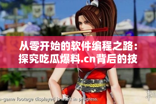 從零開始的軟件編程之路：探究吃瓜爆料.cn背后的技術(shù)奧秘