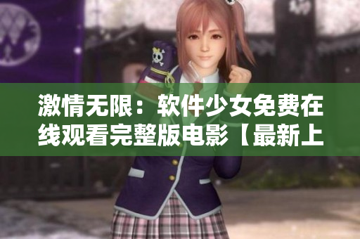 激情無限：軟件少女免費(fèi)在線觀看完整版電影【最新上線】