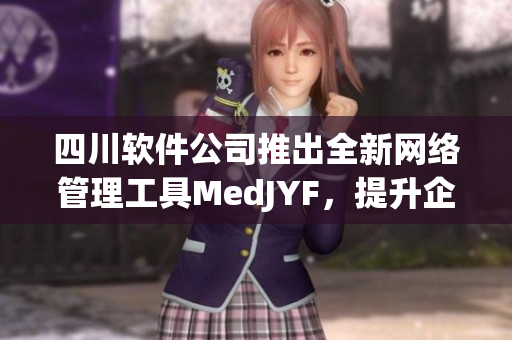 四川軟件公司推出全新網(wǎng)絡(luò)管理工具MedJYF，提升企業(yè)網(wǎng)絡(luò)運維效率