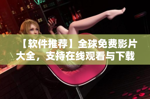 【軟件推薦】全球免費影片大全，支持在線觀看與下載