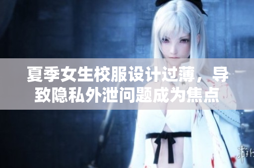 夏季女生校服設計過薄，導致隱私外泄問題成為焦點