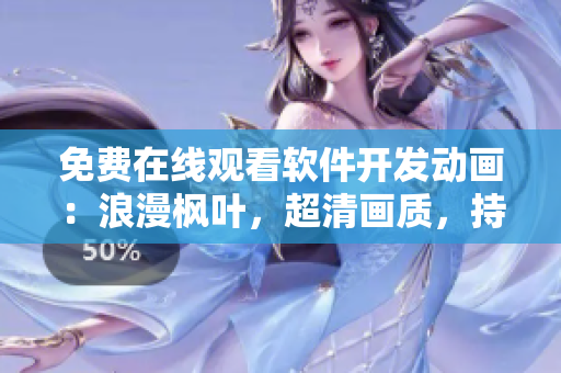 免費在線觀看軟件開發(fā)動畫：浪漫楓葉，超清畫質(zhì)，持續(xù)更新！