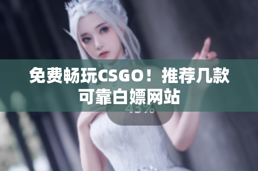 免費(fèi)暢玩CSGO！推薦幾款可靠白嫖網(wǎng)站