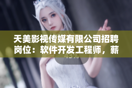 天美影視傳媒有限公司招聘崗位：軟件開發(fā)工程師，薪資優(yōu)厚！