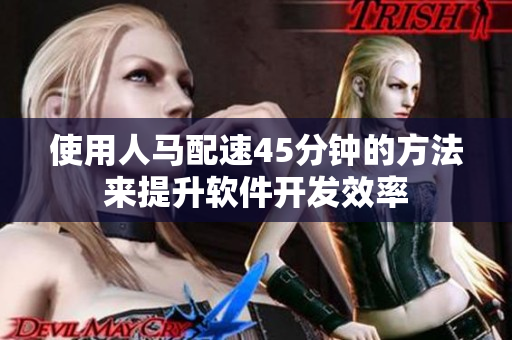 使用人馬配速45分鐘的方法來提升軟件開發(fā)效率
