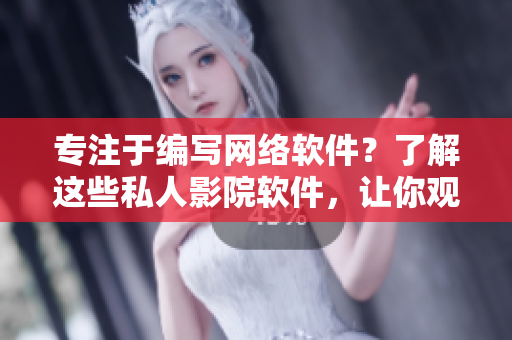 專注于編寫網(wǎng)絡(luò)軟件？了解這些私人影院軟件，讓你觀影如絲般順暢！