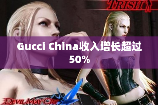 Gucci China收入增長(zhǎng)超過(guò)50%