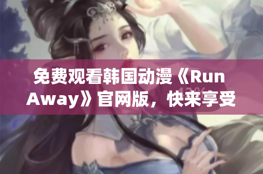 免費觀看韓國動漫《Run Away》官網(wǎng)版，快來享受精彩劇情！