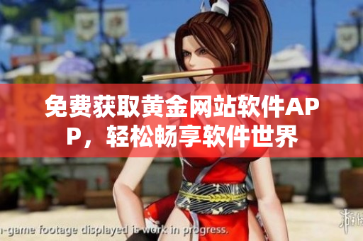 免費獲取黃金網(wǎng)站軟件APP，輕松暢享軟件世界