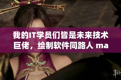 我的IT學(xué)員們皆是未來(lái)技術(shù)巨佬，繪制軟件同路人 manga