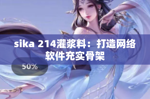 sika 214灌漿料：打造網(wǎng)絡(luò)軟件充實骨架