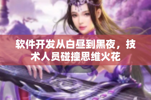 軟件開(kāi)發(fā)從白晝到黑夜，技術(shù)人員碰撞思維火花