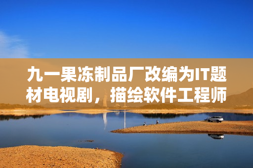 九一果凍制品廠改編為IT題材電視劇，描繪軟件工程師的成長與勵志故事