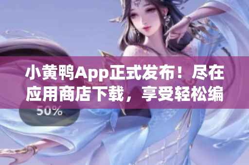 小黃鴨App正式發(fā)布！盡在應(yīng)用商店下載，享受輕松編程之樂