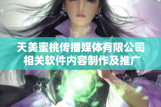 天美蜜桃傳播媒體有限公司 相關(guān)軟件內(nèi)容制作及推廣服務(wù)