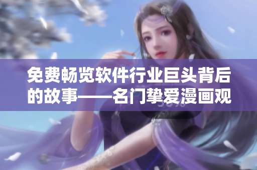 免費暢覽軟件行業(yè)巨頭背后的故事——名門摯愛漫畫觀看