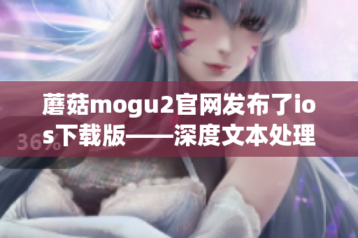 蘑菇mogu2官網(wǎng)發(fā)布了ios下載版——深度文本處理神器