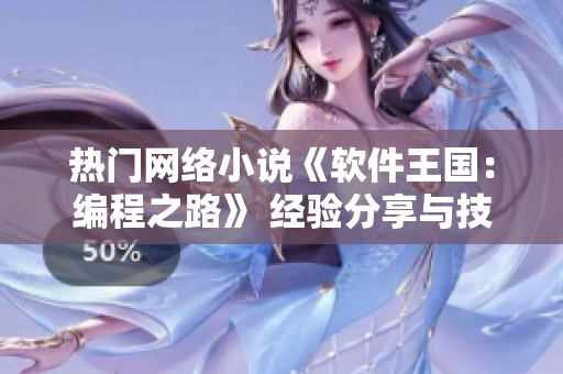 熱門網(wǎng)絡(luò)小說《軟件王國：編程之路》 經(jīng)驗分享與技巧指南
