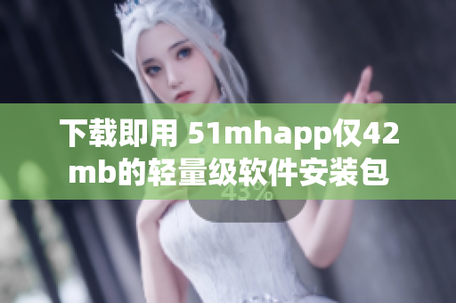 下載即用 51mhapp僅42mb的輕量級軟件安裝包