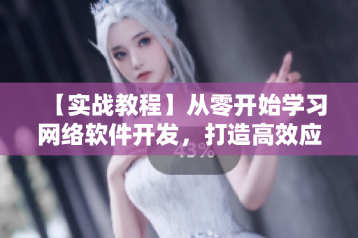 【實(shí)戰(zhàn)教程】從零開(kāi)始學(xué)習(xí)網(wǎng)絡(luò)軟件開(kāi)發(fā)，打造高效應(yīng)用程序玉婷閣體驗(yàn)分享