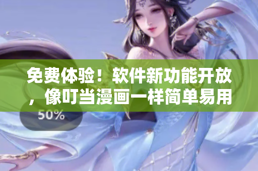 免費(fèi)體驗(yàn)！軟件新功能開放，像叮當(dāng)漫畫一樣簡(jiǎn)單易用
