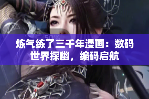 煉氣練了三千年漫畫：數(shù)碼世界探幽，編碼啟航