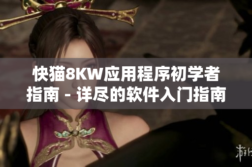 快貓8KW應(yīng)用程序初學(xué)者指南 - 詳盡的軟件入門指南