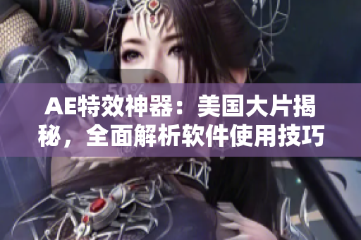 AE特效神器：美國(guó)大片揭秘，全面解析軟件使用技巧