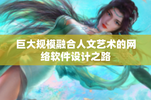 巨大規(guī)模融合人文藝術(shù)的網(wǎng)絡(luò)軟件設(shè)計(jì)之路