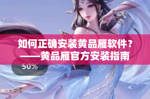 如何正確安裝黃品雁軟件？——黃品雁官方安裝指南