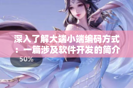 深入了解大端小端編碼方式：一篇涉及軟件開(kāi)發(fā)的簡(jiǎn)介