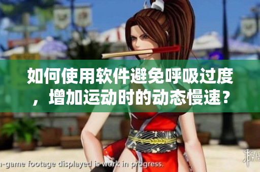 如何使用軟件避免呼吸過度，增加運(yùn)動(dòng)時(shí)的動(dòng)態(tài)慢速？