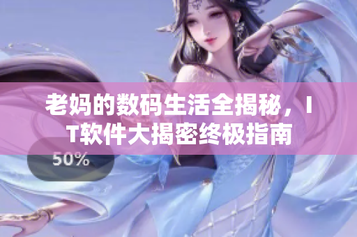 老媽的數(shù)碼生活全揭秘，IT軟件大揭密終極指南