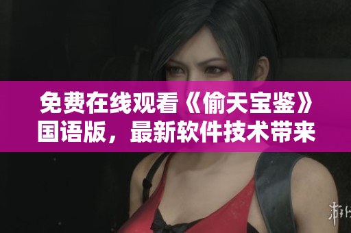 免費在線觀看《偷天寶鑒》國語版，最新軟件技術帶來高清暢享