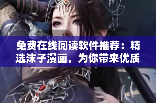 免費(fèi)在線閱讀軟件推薦：精選沫子漫畫，為你帶來(lái)優(yōu)質(zhì)漫畫享受！