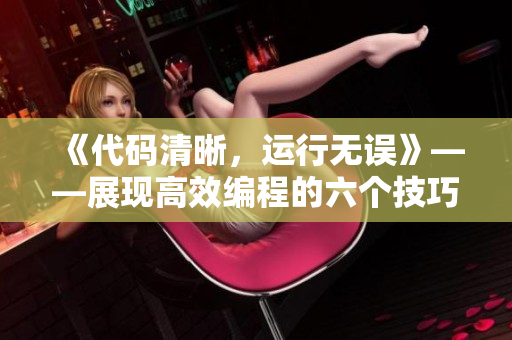 《代碼清晰，運(yùn)行無(wú)誤》——展現(xiàn)高效編程的六個(gè)技巧：52個(gè)實(shí)例詳解