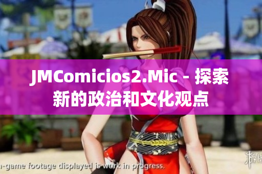 JMComicios2.Mic - 探索新的政治和文化觀點
