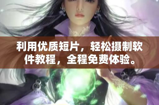 利用優(yōu)質(zhì)短片，輕松攝制軟件教程，全程免費(fèi)體驗(yàn)。
