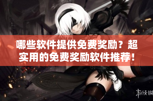 哪些軟件提供免費獎勵？超實用的免費獎勵軟件推薦！