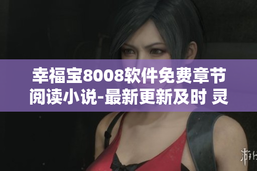 幸福寶8008軟件免費(fèi)章節(jié)閱讀小說-最新更新及時(shí) 靈感來源