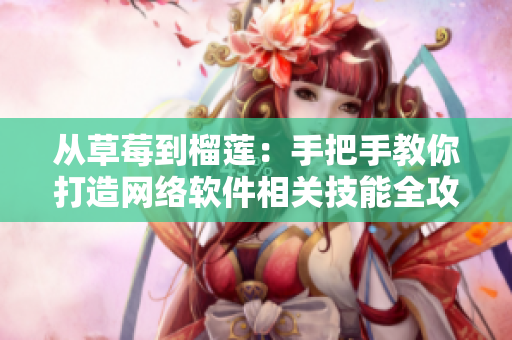 從草莓到榴蓮：手把手教你打造網絡軟件相關技能全攻略