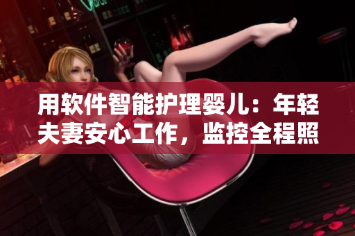 用軟件智能護理嬰兒：年輕夫妻安心工作，監(jiān)控全程照看寶寶