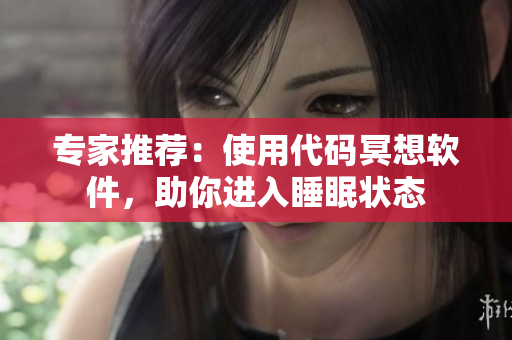 專家推薦：使用代碼冥想軟件，助你進(jìn)入睡眠狀態(tài)