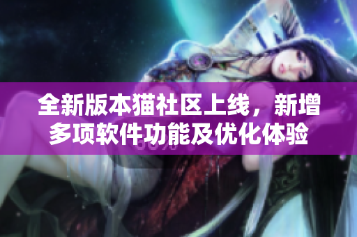 全新版本貓社區(qū)上線，新增多項(xiàng)軟件功能及優(yōu)化體驗(yàn)
