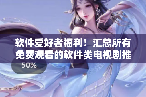 軟件愛(ài)好者福利！匯總所有免費(fèi)觀看的軟件類(lèi)電視劇推薦